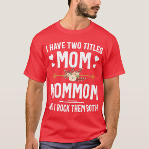 I Have Two Titles Mom And Mommom  Mothers Day Gift T-Shirt