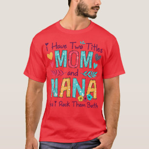 I Have Two Titles Mom And Nana Women Floral Decor T-Shirt