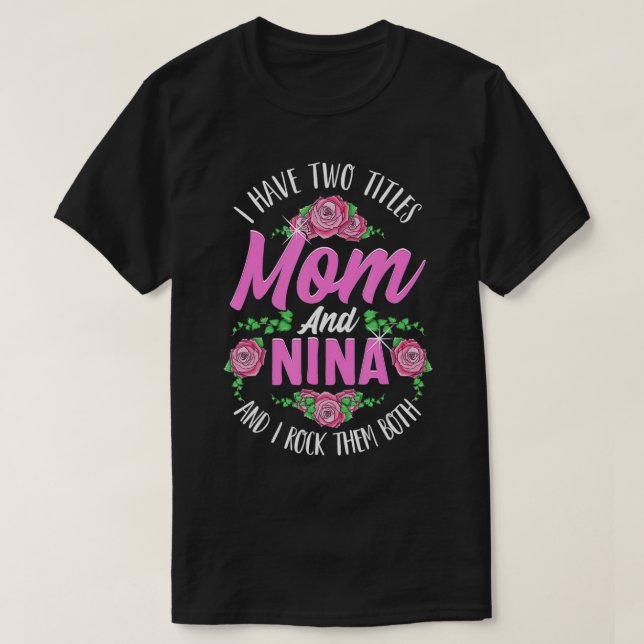 I Have Two Titles Mom And Nina Cute Mothers Day Gi T-Shirt (Design Front)