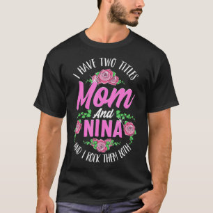 I Have Two Titles Mom And Nina Cute Mothers Day Gi T-Shirt