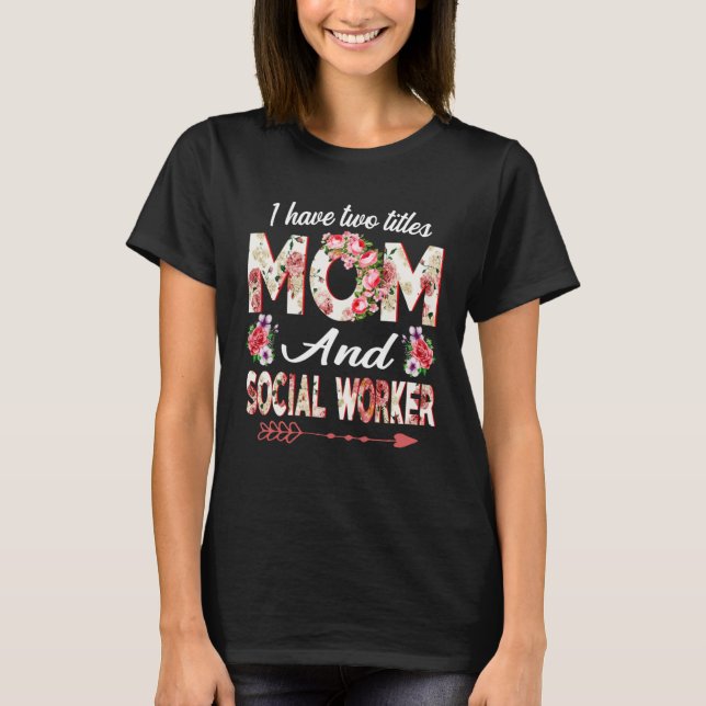 I Have Two Titles Mom And Social Worker Mother s D T-Shirt (Front)