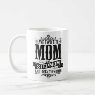 I have Two Titles Mom and Stepmom and I Rock Them Coffee Mug