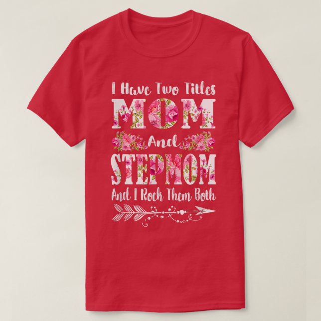 I Have Two Titles Mom And Stepmom Floral Mother's  T-Shirt (Design Front)