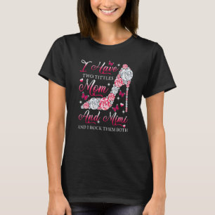 I Have Two Titles Mom Mimi High Heels Shoes Mother T-Shirt
