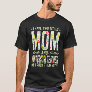 I Have Two Titles Mom & Montessori Teacher Mother' T-Shirt