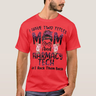 I Have Two Titles Mom & Pharmacy Tech Floral Mothe T-Shirt