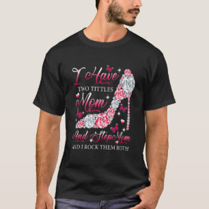 I Have Two Titles Mom Stepmom High Heels Shoes Mot T-Shirt