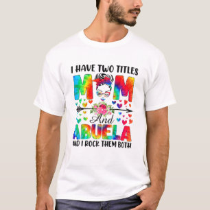 I Have Two Titles Mum Abuela T-Shirt