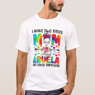 I Have Two Titles Mum Abuela T-Shirt
