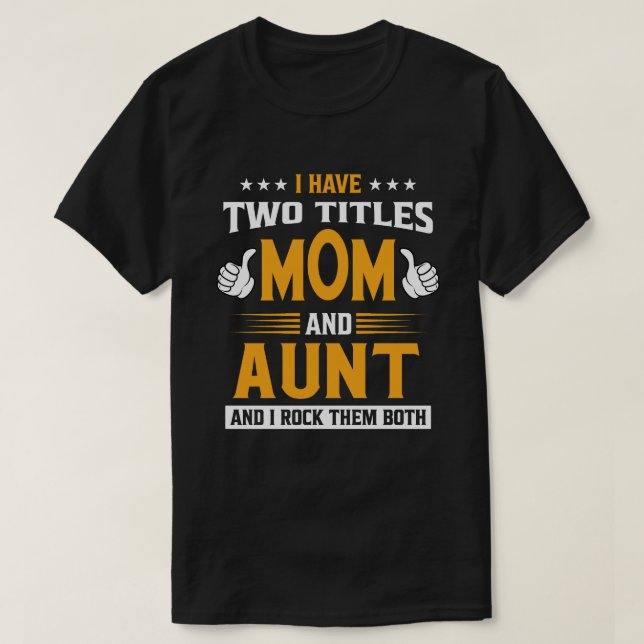 I Have Two Titles Mum And AUNT And I Rock Them Bot T-Shirt (Design Front)