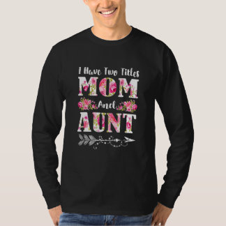 I Have Two Titles Mum And Aunt Floral Mother's Day T-Shirt