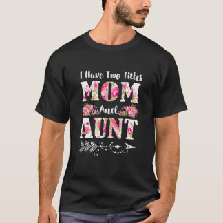 I Have Two Titles Mum And Aunt Floral Mother's Day T-Shirt