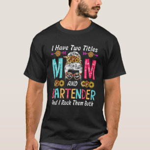 I Have Two Titles Mum And Bartender Sunflowers Cut T-Shirt