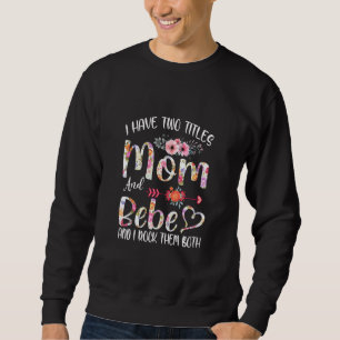 I Have Two Titles Mum And Bebe Floral Grandma Mum Sweatshirt