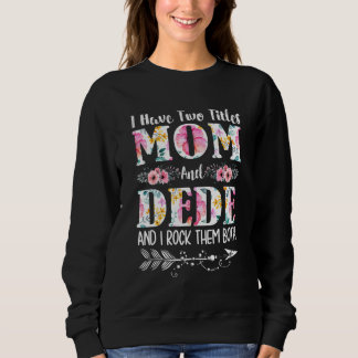 I Have Two Titles Mum And Dede Floral Mother's Day Sweatshirt