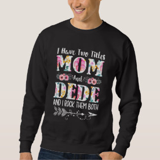 I Have Two Titles Mum And Dede Floral Mother's Day Sweatshirt