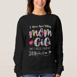 I Have Two Titles Mum And Gigi Floral Sweatshirt