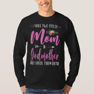 I Have Two Titles Mum And Godmother I Rock Them Bo T-Shirt