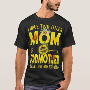 I Have Two Titles Mum And Godmother Mum Sunflower T-Shirt