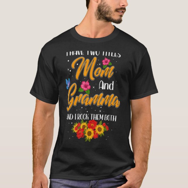 I Have Two Titles Mum And Gramma Flowers Mother's  T-Shirt (Front)
