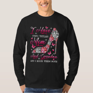 I Have Two Titles Mum And Grandma High Heel Mother T-Shirt