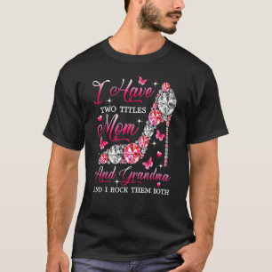 I Have Two Titles Mum And Grandma High Heel Mother T-Shirt
