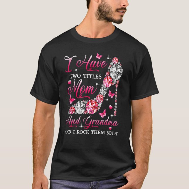 I Have Two Titles Mum And Grandma High Heel Mother T-Shirt (Front)