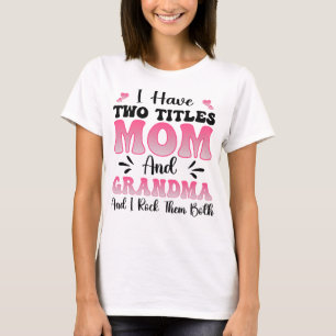 I Have Two Titles Mum And Grandma I Rock Them Both T-Shirt
