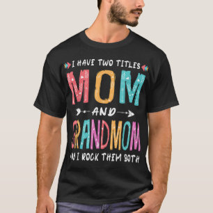 I Have Two Titles Mum And Grandmom Mother's Day Gi T-Shirt