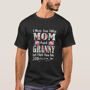 I Have Two Titles Mum And Granny Floral Mother's D T-Shirt