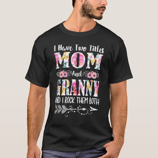 I Have Two Titles Mum And Granny Floral Mother's D T-Shirt (Front)