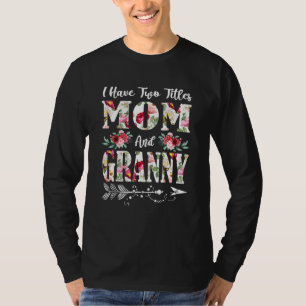 I Have Two Titles Mum And Granny Flowers Mother's T-Shirt