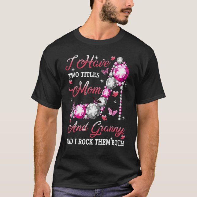 I Have Two Titles Mum And Granny High Heel Mothers T-Shirt (Front)