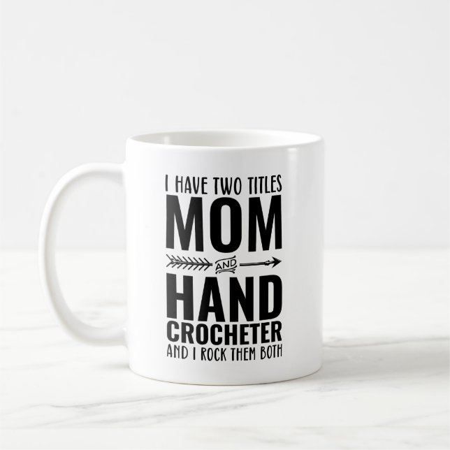 I Have Two Titles Mum And Hand Crocheter Funny Coffee Mug (Left)