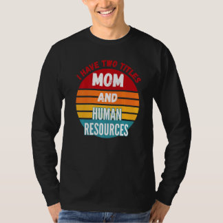 I Have Two Titles Mum And Human Resources Speciali T-Shirt