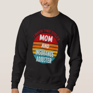 I Have Two Titles Mum And Insurance Adjuster Sweatshirt