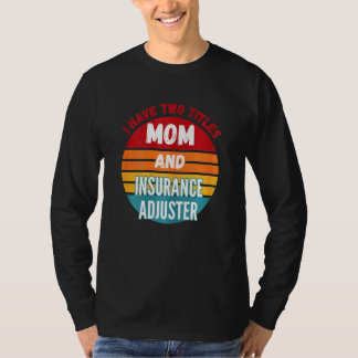 I Have Two Titles Mum And Insurance Adjuster T-Shirt