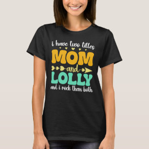 I Have Two Titles Mum And Lolly Mother's Day T-Shirt