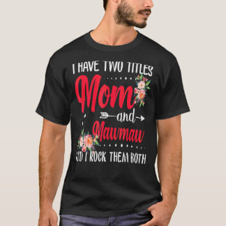 I Have Two Titles Mum And Mawmaw Best Mawmaw Mothe T-Shirt