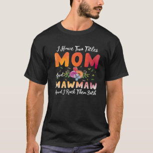 I Have Two Titles Mum And Mawmaw I Rock Them Mothe T-Shirt