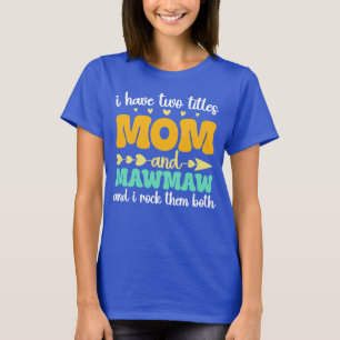 I Have Two Titles Mum And Mawmaw Mother's Day T-Shirt