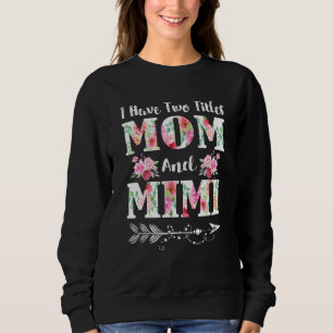 I Have Two Titles Mum And Mimi Floral Mother's Day Sweatshirt