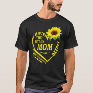 I Have Two Titles Mum And Mimi Mothers Day Sunflow T-Shirt