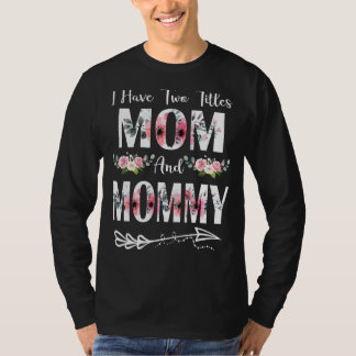 I Have Two Titles Mum And Mummy Flowers Mother's D T-Shirt