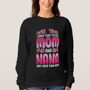 I Have Two Titles Mum And Nana And I Rock Them Bot Sweatshirt