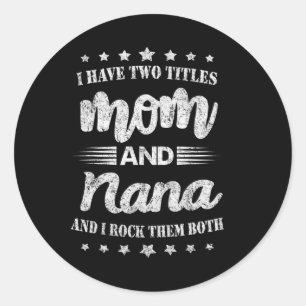 I Have Two Titles Mum And Nana And I Rock Them Mot Classic Round Sticker