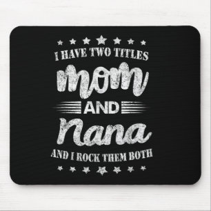 I Have Two Titles Mum And Nana And I Rock Them Mot Mouse Mat