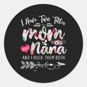 I Have Two Titles Mum And Nana Floral Cute Mothers Classic Round Sticker