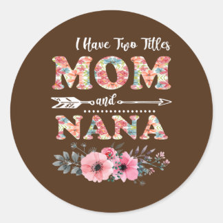 I Have Two Titles Mum And NaNa Flowers Mother's Classic Round Sticker