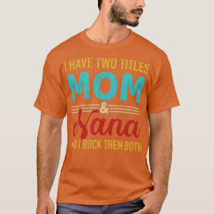 I have two titles mum and nana grandma and rock bo T-Shirt